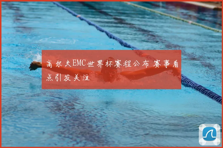 高尔夫EMC世界杯赛程公布 赛事看点引发关注